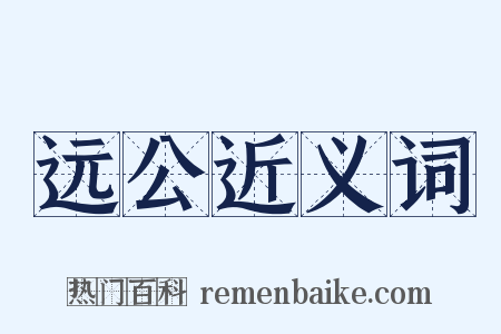 远公近义词是什么意思的图片